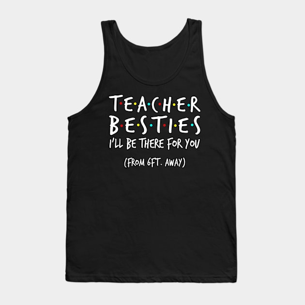 Teacher Besties I'll Be There For You From 6ft Away Shirt Tank Top by Alana Clothing